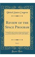 Review of the Space Program, Vol. 2: Hearings Before the Committee on Science and Astronautics, U. S. House of Representatives, Eighty-Sixth Congress, Second Session, February 8, 9, 15, 16, 17, and 18, 1960; No. 3 (Classic Reprint)
