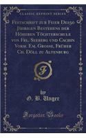 Festschrift Zur Feier Des50 Jï¿½hrigen Bestehens Der Hï¿½heren Tï¿½chterschule Von Frl. Seeberg Und Cachin Vorm. Em. Grosse, Frï¿½her Ch. Dï¿½ll Zu Altenburg (Classic Reprint)