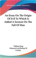 Essay On The Origin Of Evil To Which Is Added A Sermon On The Fall Of Man