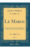 Le Maroc, Vol. 2: Ce Qu'il Faut En ConnaÃ®tre, Ouvrage Suivi d'Un Compte Rendu de la ConfÃ©rence Dalgesiras (Classic Reprint)