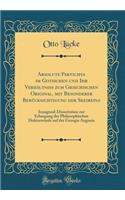 Absolute Participia im Gotischen und Ihr Verhältniss zum Griechischen Original, mit Besonderer Berücksichtigung der Skeireins: Inaugural-Dissertation zur Erlangung der Philosophischen Doktorwürde auf der Georgia Augusta (Classic Reprint)