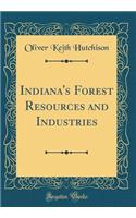 Indiana's Forest Resources and Industries (Classic Reprint)