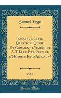 Essai sur cette Question: Quand Et Comment l'Amérique A-T-Elle Été Peuplée d'Hommes Et d'Animaux?, Vol. 3 (Classic Reprint)