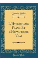 L'Hypnotisme Franc Et l'Hypnotisme Vrai (Classic Reprint)