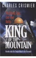 King of the Mountain: The Eternal, Epic, End-Time Battle: He Rules the Temple Mount Rules the World