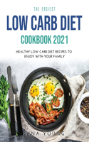 The Easiest Low Carb Diet Cookbook 2021: Healthy Low Carb Diet Recipes to Enjoy with Your Family