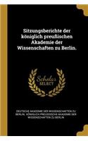 Sitzungsberichte der königlich preußischen Akademie der Wissenschaften zu Berlin.