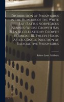 Distribution of Phosphorus in the Humerus of the White Rat (Rattus Norvegicus Albinus) Whose Growth Has Been Accelerated by Growth Hormone III, Twleve Hours After a Single Injection of Radioactive Phosphorus