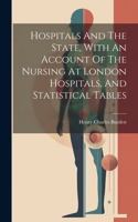 Hospitals And The State, With An Account Of The Nursing At London Hospitals, And Statistical Tables