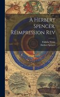 À Herbert Spencer. Réimpression rev
