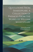 Quotations From Shakespeare. A Collection of Passages From the Works of William Shakespeare