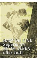 HAST DU EINE Supermutti, IST IM LEBEN alles tutti.
