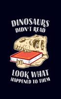 Dinosaurs didn't read, look what happened to them: 6x9 120-page lined notebook journal notepad scribble book diary workbook for philosophers