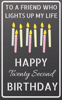 To a friend who lights up my life Happy Twenty Second Birthday