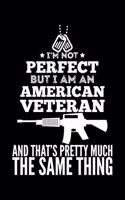 I'm Not Perfect But I Am An American Veteran And That's Pretty Much The Same Thing