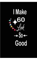 I make 60 look so good: funny and cute blank lined journal Notebook, Diary, planner Happy 60th sixtyth Birthday Gift for sixty year old daughter, son, boyfriend, girlfriend