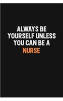 Always Be Yourself Unless You Can Be A Nurse: Inspirational life quote blank lined Notebook 6x9 matte finish