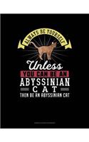 Always Be Yourself Unless You Can Be an Abyssinian Cat Then Be an Abyssinian Cat