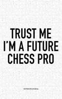 Trust Me I'm a Future Chess Pro: A 6x9 Inch Matte Softcover Diary Notebook with 120 Blank Lined Pages and a Funny Sports and Strategy Board Gaming Cover Slogan