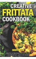 Creative Frittata Cookbook: Creative & Delicious Frittata Recipes for Breakfast, Lunch or Dinner