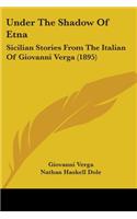 Under The Shadow Of Etna: Sicilian Stories From The Italian Of Giovanni Verga (1895)