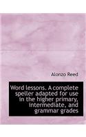 Word Lessons. a Complete Speller Adapted for Use in the Higher Primary, Intermediate, and Grammar Gr