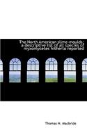 The North American Slime-Moulds; A Descriptive List of All Species of Myxomycetes Hitherto Reported