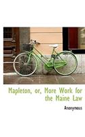 Mapleton, Or, More Work for the Maine Law: (English)