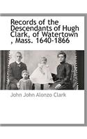 Records of the Descendants of Hugh Clark, of Watertown, Mass. 1640-1866