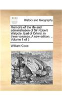 Memoirs of the life and administration of Sir Robert Walpole, Earl of Orford, in three volumes. A new edition. .. Volume 1 of 3