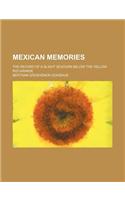 Mexican Memories; The Record of a Slight Sojourn Below the Yellow Rio Grande