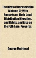 The Birds of Berwickshire (Volume 2); With Remarks on Their Local Distribution Migration, and Habits, and Also on the Folk-Lore, Proverbs,