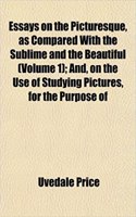 Essays on the Picturesque, as Compared with the Sublime and the Beautiful (Volume 1); And, on the Use of Studying Pictures, for the Purpose of