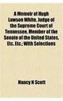 A Memoir of Hugh Lawson White, Judge of the Supreme Court of Tennessee, Member of the Senate of the United States, Etc. Etc.; With Selections