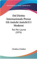 del Diritto Internazionale Presso Gli Antichi Antichi E I Moderni: Tesi Per Laurea (1876)