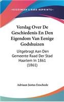 Verslag Over de Geschiedenis En Den Eigendom Van Eenige Godshuizen