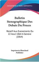 Bulletin Stenographique Des Debats Du Proces: Relatif Aux Evenements Du 22 Aout 1864 a Geneve (1864)(French)