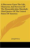 A Discourse Upon the Life, Character, and Services of the Honorable John Marshall, Chief Justice of the United States of America
