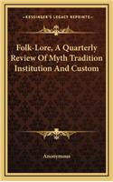 Folk-Lore, A Quarterly Review Of Myth Tradition Institution And Custom