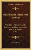 Reclamation of Land from Tidal Waters: A Handbook for Engineers, Landed Proprietors, and Others Interested in Works of Reclamation (1900)