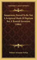 Immersion, Proved To Be Not A Scriptural Mode Of Baptism But A Romish Invention (1884)