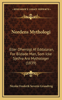 Nordens Mythologi: Eller Ofversigt Af Eddalaran, For Bildade Man, Som Icke Sjelfva Aro Mythologer (1839)