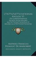 La Acentsacentsa A-Acentsa Acentsespion Anglois V1: Ou Correspondance Secrete Entre Milord Alla Acentsacentsa A-Acentsa Acentseye Et Milord Allea Acen(French)