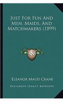 Just For Fun And Men, Maids, And Matchmakers (1899)