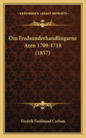 Om Fredsunderhandlingarne Aren 1709-1718 (1857)
