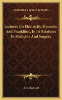 Lectures On Electricity, Dynamic And Franklinic, In Its Relations To Medicine And Surgery