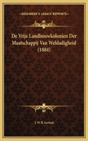 De Vrije Landbouwkolonien Der Maatschappij Van Weldadigheid (1884)