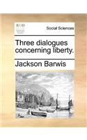 Three Dialogues Concerning Liberty.