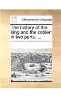 The History of the King and the Cobler: In Two Parts. ...