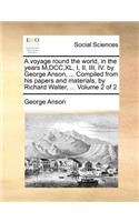 A voyage round the world, in the years M, DCC, XL, I, II, III, IV. by George Anson, ... Compiled from his papers and materials, by Richard Walter, ... Volume 2 of 2: (English)